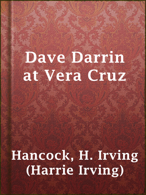 Title details for Dave Darrin at Vera Cruz by H. Irving (Harrie Irving) Hancock - Available